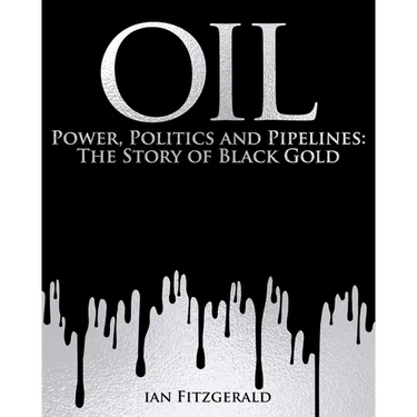 Oil: Power, Politics and Pipelines: The Story of Black Gold