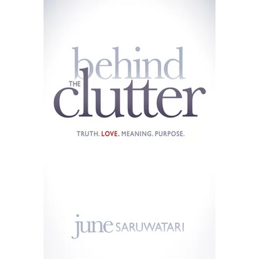 Behind the Clutter: Truth. Love. Meaning. Purpose.