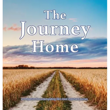 The Journey Home: A companion for contemplating life's most important journey.