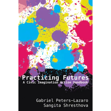 Practicing Futures: A Civic Imagination Action Handbook
