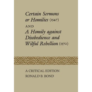 Certain Sermons or Homilies (1547) and a Homily Against Disobedience and Wilful Rebellion (1570): A Critical Edition