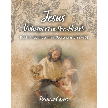 Jesus Whispers in the Heart: Book 1: Spiritual Fruit (Galatians 5:22 - 23)