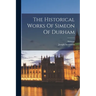 The Historical Works Of Simeon Of Durham