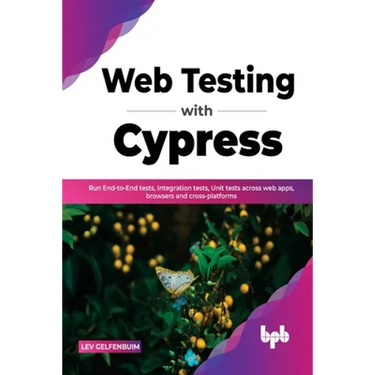 Web Testing with Cypress: Run End-to-End tests, Integration tests, Unit tests across web apps, browsers and cross-platforms (English Edition)