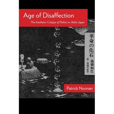 Age of Disaffection: The Aesthetic Critique of Politics in 1960s Japan