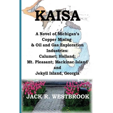 Kaisa: A Novel of Michigan's Copper Mining & Oil and Gas Exploration Industries: Calumet; Holland; Mt. Pleasant; Mackinac Isl