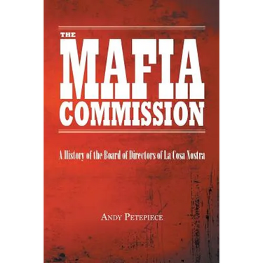 The Mafia Commission: A History of the Board of Directors of La Cosa Nostra