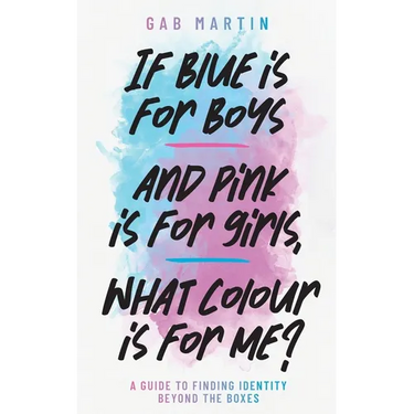 If blue is for boys and pink is for girls, what colour is for me?: A guide to finding identity beyond the boxes