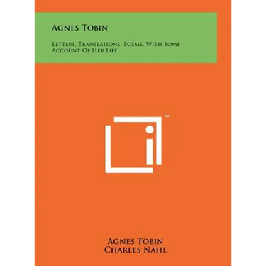 Agnes Tobin: Letters, Translations, Poems, With Some Account Of Her Life