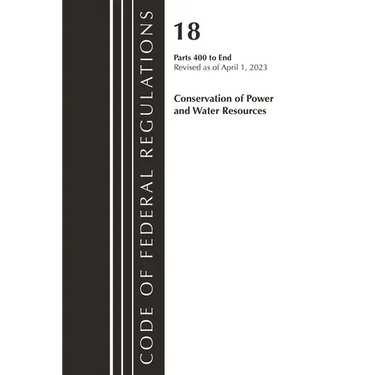Code of Federal Regulations, Title 18 Conservation of Power and Water Resources 400-END, 2023