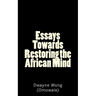Essays Towards Restoring the African Mind