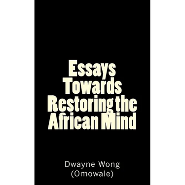 Essays Towards Restoring the African Mind