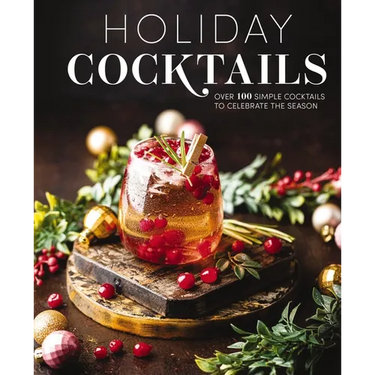 Holiday Cocktails: Over 100 Simple Cocktails to Celebrate the Season