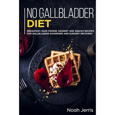 No Gallbladder Diet: MAIN COURSE - Breakfast, Main Course, Dessert and Snacks Recipes for Gallbladder Disorders and surgery recovery
