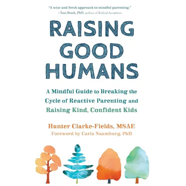 Raising Good Humans: A Mindful Guide to Breaking the Cycle of Reactive Parenting and Raising Kind, Confident Kids