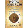 Digital Gold Rush: The Beginners Guide to Crypto and Cryptocurrency