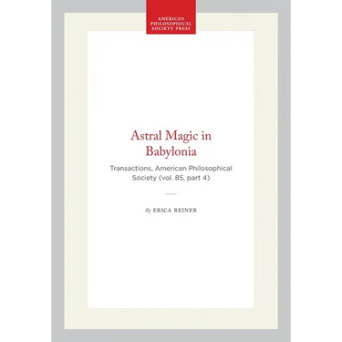 Astral Magic in Babylonia: Transactions, American Philosophical Society (Vol. 85, Part 4)