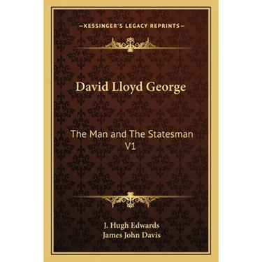 David Lloyd George: The Man and The Statesman V1
