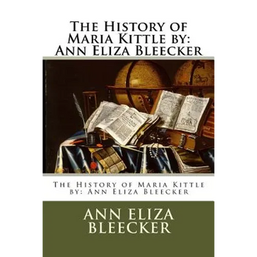 The History of Maria Kittle by: Ann Eliza Bleecker