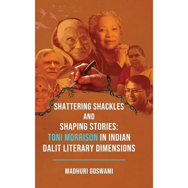 Shattering Shackles and Shaping Stories: Toni Morrison in Indian Dalit Literary Dimensions