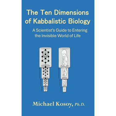 The Ten Dimensions of Kabbalistic Biology: A Scientist's Guide to Entering the Invisible Worlds Of Life