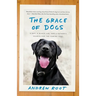 The Grace of Dogs: A Boy, a Black Lab, and a Father's Search for the Canine Soul