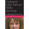 Husband Killer Patricia Wells Jennings An Anthology of True Crime