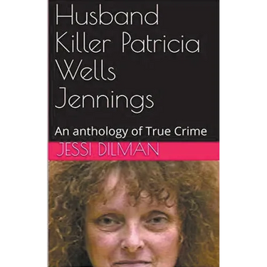 Husband Killer Patricia Wells Jennings An Anthology of True Crime