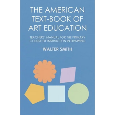 The American Text-Book of Art Education - Teachers' Manual for The Primary Course of Instruction in Drawing