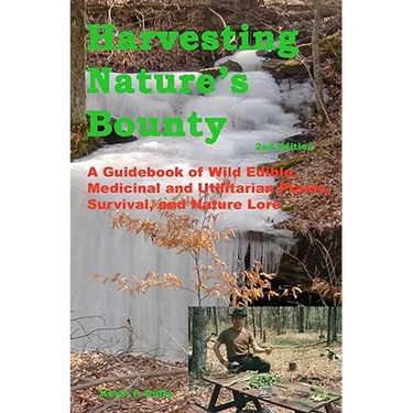Harvesting Nature's Bounty 2nd Edition: A Guidebook of Wild Edible, Medicinal and Utilitarian Plants, Survival, and Nature Lore