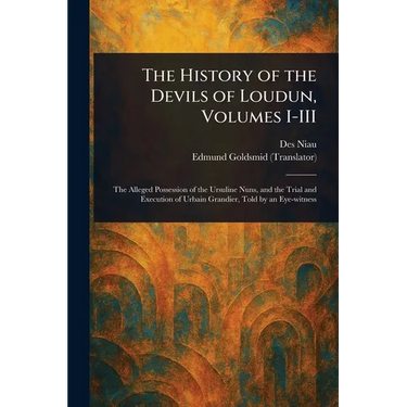 The History of the Devils of Loudun, Volumes I-III