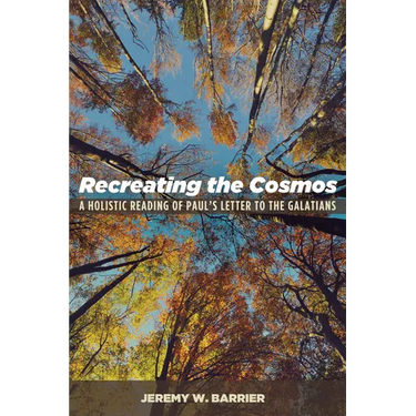 Recreating the Cosmos: A Holistic Reading of Paul's Letter to the Galatians