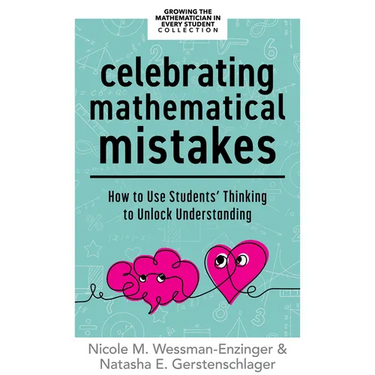 Celebrating Mathematical Mistakes: How to Use Students' Thinking to Unlock Understanding (Celebrate Mathematics Mistakes)