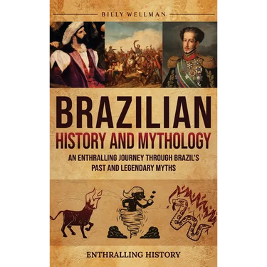 Brazilian History and Mythology: An Enthralling Journey Through Brazil's Past and Legendary Myths