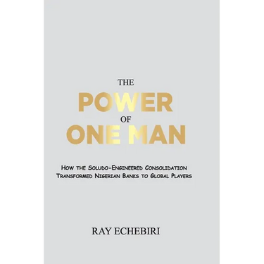 The Power of One Man: How the Soludo-Engineered Consolidation Transformed Nigerian Banks to Global Players