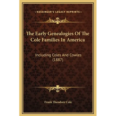 The Early Genealogies Of The Cole Families In America: Including Coles And Cowles (1887)