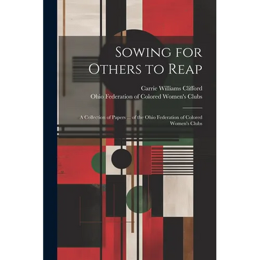 Sowing for Others to Reap; a Collection of Papers ... of the Ohio Federation of Colored Women's Clubs