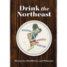 Drink the Northeast: The Ultimate Guide to Breweries, Distilleries, and Wineries in the Northeast