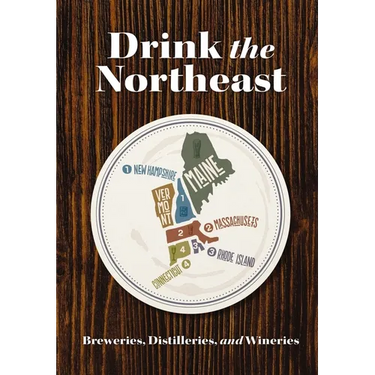 Drink the Northeast: The Ultimate Guide to Breweries, Distilleries, and Wineries in the Northeast