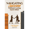 Navigating Success Without Losing Each Other: A Self-Help Guide For Couples