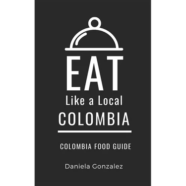 Eat Like a Local- Columbia: Colombia Food Guide