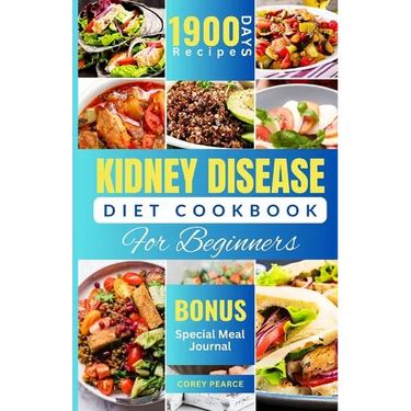 Kidney Disease Diet Cookbook for Beginners: An Ultimate Guide to Nourishing Your Kidneys with Delicious Recipes