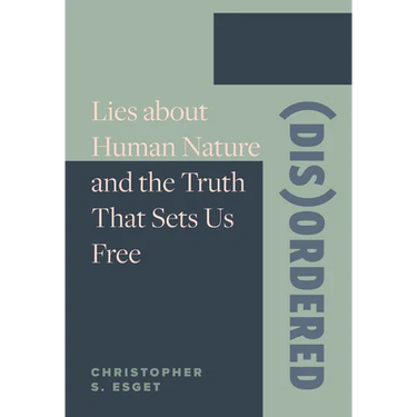 (Dis)ordered: Lies about Human Nature and the Truth That Sets Us Free