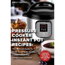 Pressure Cooker Instant Pot Recipes: The Ultimate Guide To Great Cooking By Pressure Cooker Instant Pot and Recipes Included