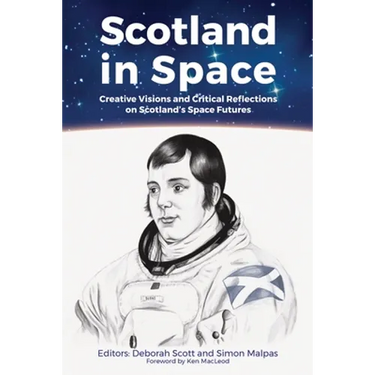Scotland in Space: Creative Visions and Critical Reflections on Scotland's Space Futures