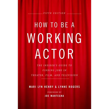 How to Be a Working Actor, 5th Edition: The Insider's Guide to Finding Jobs in Theater, Film & Television