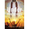 Under His Wings: A Collection of Short Stories of Living Life with Jesus