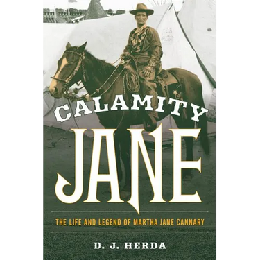 Calamity Jane: The Life and Legend of Martha Jane Cannary