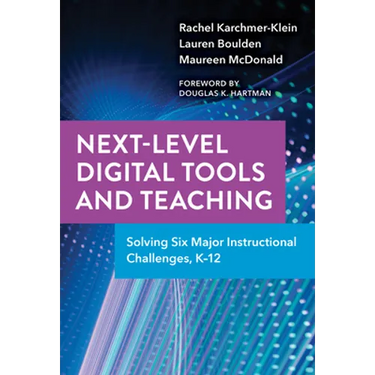 Next-Level Digital Tools and Teaching: Solving Six Major Instructional Challenges, K-12