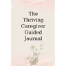 The Thriving Caregiver Guided Journal